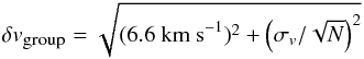 \begin{eqnarray} \label{delta v} \delta v_{\mbox{\tiny group}} = \sqrt{(6.6 \ {\rm km~s}^{-1})^2+ \left(\sigma_{{v}}/\sqrt{N}\right)^2} \end{eqnarray}