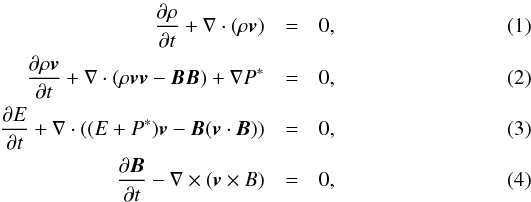 \begin{eqnarray} \frac{\partial\rho}{\partial t} + \nabla\cdot(\rho \vec{v}) & = & 0, \\ \frac{\partial \rho {\vec v}}{\partial t} + \nabla \cdot (\rho \vec{vv} - \vec{BB}) + \nabla{P^*} & = & 0, \\ \frac{\partial E}{\partial t} + \nabla \cdot ((E+P^*){\vec v}-{\vec B}({\vec v}\cdot {\vec B})) & = & 0, \\ \frac{\partial {\vec B}}{\partial t} - \nabla\times({\vec v\times B })&=&0, \end{eqnarray}