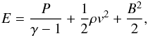 \begin{eqnarray*} E = \frac{P}{\gamma - 1}+\frac{1}{2}\rho v^2 + \frac{B^2}{2}, \end{eqnarray*}