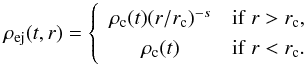 \begin{equation} \rho_{\rm ej}(t, r) = \left\{ \begin{array}{cc} \rho_{\mathrm c} (t) (r/r_{\mathrm c})^{-s} & \mathrm{if~} r > r_{\mathrm c} , \\ \rho_{\mathrm c} (t) & \mathrm{if~} r < r_{\mathrm c} . \label{rho_c} \end{array} \right. \end{equation}