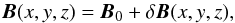 \begin{equation} \vec{B}(x, y, z) = \vec{B}_0 + \delta\vec{B}(x, y, z), \end{equation}
