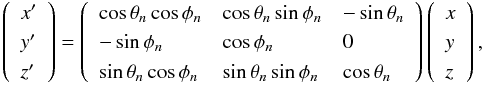 \begin{equation} \left (\begin{array}{l}x' \\ y' \\ z' \end{array}\right ) = \left (\begin{array}{lll} \cos\theta_n \cos\phi_n & \cos\theta_n \sin\phi_n & -\sin\theta_n \\ -\sin\phi_n & \cos\phi_n & 0 \\ \sin\theta_n \cos\phi_n & \sin\theta_n \sin\phi_n & \cos\theta_n \end{array}\right ) \left (\begin{array}{l}x \\ y \\ z \end{array}\right ), \end{equation}