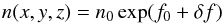 \begin{equation} n(x, y, z) = n_0 \exp(f_0 + \delta f) \end{equation}