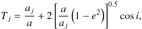 \begin{equation} \label{eq:1} {T_{j}=\frac{a_{j}}{a}+2\left[\frac{a}{a_{j}}\left(1-e^{2}\right)\right]^{0.5}\cos i,} \end{equation}