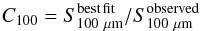 \begin{equation} C_{100} = S^{\rm best\, fit}_{100~\mu\mathrm{m}}/S_{100~\mu\mathrm{m}}^{\rm observed} \label{EQ:c100} \end{equation}