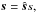 \hbox{$\boldsymbol s=\hat{\boldsymbol s}s,$}
