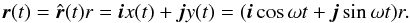 \begin{equation} \boldsymbol r(t) = \hat{\boldsymbol r}(t)r = \boldsymbol ix(t) + \boldsymbol jy(t) = (\boldsymbol i\cos\omega t +\boldsymbol j\sin\omega t)r . \label{r} \end{equation}