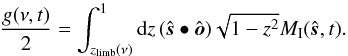 \begin{equation} \label{g} \frac{g(\nu,t)}{2} = \int_{z_\mathrm{limb}(\nu)}^1 {\rm d}z\, (\hat{\boldsymbol s}\bullet\hat{\boldsymbol o})\sqrt{1-z^2} M_\mathrm{I}(\hat{\boldsymbol s},t). \end{equation}