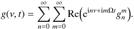 \begin{equation} g(\nu,t) = \label{gn}\sum_{n=0}^\infty \sum_{m=0}^\infty {\rm Re}\Big( {\rm e}^{{\rm i}n\nu+{\rm i}m\Omega t} g^m_n \Big). \end{equation}