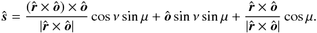 \begin{eqnarray*} \hat{\boldsymbol s} = \frac{(\hat{\boldsymbol r}\times\hat{\boldsymbol o})\times\hat{\boldsymbol o}}{|\hat{\boldsymbol r}\times\hat{\boldsymbol o}|} \cos\nu\sin\mu + \hat{\boldsymbol o} \sin\nu\sin\mu + \frac{\hat{\boldsymbol r}\times\hat{\boldsymbol o}}{|\hat{\boldsymbol r}\times\hat{\boldsymbol o}|} \cos\mu . \end{eqnarray*}