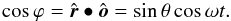 \begin{eqnarray*} \cos\varphi = \hat{\boldsymbol r}\bullet\hat{\boldsymbol o} = \sin\theta\cos\omega t . \end{eqnarray*}