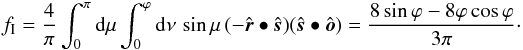 \begin{eqnarray*} f_\mathrm{I} = \frac{4}{\pi}\int_0^\pi {\rm d}\mu\int_0^\varphi {\rm d}\nu\, \sin\mu\, (-\hat{\boldsymbol r}\bullet\hat{\boldsymbol s})(\hat{\boldsymbol s}\bullet\hat{\boldsymbol o}) = \frac{8\sin\varphi-8\varphi\cos\varphi}{3\pi} \cdot \end{eqnarray*}