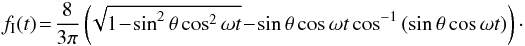 \begin{eqnarray*} f_\mathrm{I}(t)\!=\! \frac{8}{3\pi}\left(\! \sqrt{1\!-\!\sin^2\theta\cos^2\omega t}\! -\! \sin\theta\cos\omega t \cos^{-1}\,(\sin\theta\cos\omega t) \right) \cdot \end{eqnarray*}