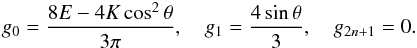 \begin{eqnarray*} g_0 = \frac{8E-4K\cos^2\theta}{3\pi} , \quad g_1 = \frac{4\sin\theta}{3} , \quad g_{2n+1} = 0. \end{eqnarray*}