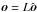 \hbox{$\boldsymbol o=L\hat{\boldsymbol o}$}