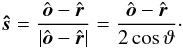 \begin{eqnarray*} \boldsymbol{\hat s} = \frac{\hat{\boldsymbol o}-\hat{\boldsymbol r}}{|\hat{\boldsymbol o}-\hat{\boldsymbol r}|} = \frac{\hat{\boldsymbol o}-\hat{\boldsymbol r}}{2\cos\vartheta} \cdot \end{eqnarray*}