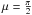 \hbox{$\mu=\frac{\pi}{2}$}
