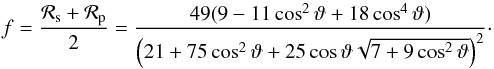 \begin{equation} f = \frac{{\cal R}_\mathrm{s}+{\cal R}_\mathrm{p}}{2} = \frac{49(9-11\cos^2\vartheta+18\cos^4\vartheta)}{\Big(21+75\cos^2\vartheta+25\cos\vartheta\sqrt{7+9\cos^2\vartheta}\Big)^2}\cdot \label{ftheta} \end{equation}