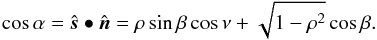 \begin{equation} \cos\alpha = \hat{\boldsymbol s}\bullet\hat{\boldsymbol n} = \rho\sin\beta\cos\nu + \sqrt{1-\rho^2} \cos\beta . \label{border} \end{equation}