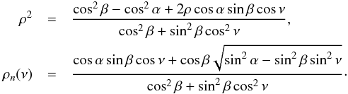 \begin{eqnarray} \rho^2 &=& \frac{\cos^2\beta-\cos^2\alpha+2\rho\cos\alpha\sin\beta\cos\nu}{\cos^2\beta+\sin^2\beta\cos^2\nu} , \label{rho}\\ \rho_{n}(\nu) &=& \frac{\cos\alpha\sin\beta\cos\nu + \cos\beta\sqrt{\sin^2\alpha-\sin^2\beta\sin^2\nu}}{\cos^2\beta+\sin^2\beta\cos^2\nu} \cdot \nonumber \end{eqnarray}