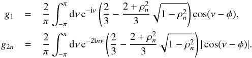 \begin{eqnarray*} g_1 &=& \frac{2}{\pi} \int_{-\pi}^\pi {\rm d}\nu\, {\rm e}^{-{\rm i}\nu} \left( \frac{2}{3} - \frac{2+\rho^2_{n}}{3}\sqrt{1-\rho^2_{n}}\right) \cos(\nu-\phi) , \\ g_{2n} &=& \frac{2}{\pi} \int_{-\pi}^\pi {\rm d}\nu\, {\rm e}^{-2{\rm i}n\nu} \left( \frac{2}{3} - \frac{2+\rho^2_{n}}{3}\sqrt{1-\rho^2_{n}}\right) |\cos(\nu-\phi)| . \end{eqnarray*}