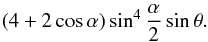 \begin{eqnarray*} (4+2\cos\alpha)\sin^4\frac{\alpha}{2} \sin\theta . \end{eqnarray*}
