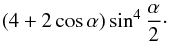 \begin{eqnarray*} (4+2\cos\alpha)\sin^4\frac{\alpha}{2} \cdot \end{eqnarray*}