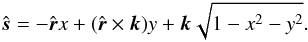 \begin{eqnarray*} \hat{\boldsymbol s} = -\hat{\boldsymbol r}x + (\hat{\boldsymbol r}\times\boldsymbol k)y + \boldsymbol k \sqrt{1-x^2-y^2} . \end{eqnarray*}