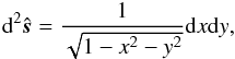 \begin{eqnarray*} {\rm d}^2\hat{\boldsymbol s} = \frac{1}{\sqrt{1-x^2-y^2}}{\rm d}x{\rm d}y, \end{eqnarray*}