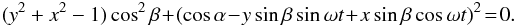 \begin{eqnarray*} (y^2+x^2-1)\cos^2\beta\! + \!(\cos\alpha\!-\!y\sin\beta\sin\omega t\!+\!x\sin\beta\cos\omega t)^2 \!=\! 0 . \end{eqnarray*}