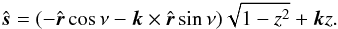 \begin{eqnarray*} \hat{\boldsymbol s} = ({-\hat{\boldsymbol r}}\cos\nu - \boldsymbol k\times\hat{\boldsymbol r}\sin\nu)\sqrt{1-z^2} + \boldsymbol k z . \end{eqnarray*}