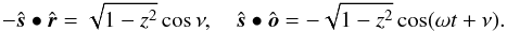 \begin{eqnarray*} -\hat{\boldsymbol s}\bullet\hat{\boldsymbol r} = \sqrt{1-z^2}\cos\nu , \quad \hat{\boldsymbol s}\bullet\hat{\boldsymbol o} = {-\sqrt{1-z^2}}\cos(\omega t+\nu) . \end{eqnarray*}