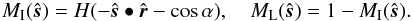 \begin{eqnarray*} M_\mathrm{I}(\hat{\boldsymbol s}) = H({-\hat{\boldsymbol s}}\bullet\hat{\boldsymbol r}-\cos\alpha) , \quad M_\mathrm{L}(\hat{\boldsymbol s}) = 1 - M_\mathrm{I}(\hat{\boldsymbol s}) . \end{eqnarray*}