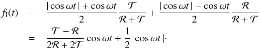 \begin{eqnarray} f_\mathrm{I}(t) &=& \frac{|\cos\omega t\,|+\cos\omega t}{2} \frac{{\cal T}}{{\cal R}+{\cal T}} + \frac{|\cos\omega t\,|-\cos\omega t}{2} \frac{{\cal R}}{{\cal R}+{\cal T}} \nonumber \\ &=& \frac{{\cal T}-{\cal R}}{2{\cal R}+2{\cal T}}\cos\omega t + \frac{1}{2}|\cos\omega t\,| \cdot \label{ring} \end{eqnarray}