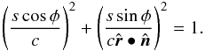 \begin{eqnarray*} \Bigg(\frac{s\cos\phi}{c}\Bigg)^2 + \Bigg(\frac{s\sin\phi}{c\hat{\boldsymbol r}\bullet\hat{\boldsymbol n}}\Bigg)^2 = 1. \end{eqnarray*}