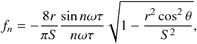\appendix \setcounter{section}{1} \begin{equation} f_n = -\frac{8r}{\pi S} \frac{\sin n\omega\tau}{n\omega\tau} \sqrt{\displaystyle 1-\frac{r^2\cos^2\theta}{S^2}} \label{ftransit} , \end{equation}