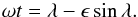 \appendix \setcounter{section}{2} \begin{eqnarray*} \omega t = \lambda - \epsilon\sin\lambda . \end{eqnarray*}