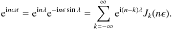 \appendix \setcounter{section}{2} \begin{eqnarray*} {\rm e}^{{\rm i}n\omega t} = {\rm e}^{{\rm i}n\lambda}{\rm e}^{-{\rm i}n\epsilon\sin\lambda} = \sum_{k=-\infty}^\infty {\rm e}^{{\rm i}(n-k)\lambda} J_k(n\epsilon) . \end{eqnarray*}