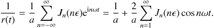 \appendix \setcounter{section}{2} \begin{eqnarray*} \frac{1}{r(t)} = \frac{1}{a}\sum_{n=-\infty}^\infty J_n(n\epsilon){\rm e}^{{\rm i}n\omega t} = \frac{1}{a} + \frac{2}{a} \sum_{n=1}^\infty J_n(n\epsilon)\cos n\omega t . \end{eqnarray*}