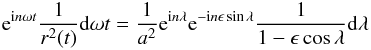 \appendix \setcounter{section}{2} \begin{eqnarray*} {\rm e}^{{\rm i}n\omega t}\frac{1}{r^2(t)}{\rm d}\omega t =\frac{1}{a^2} {\rm e}^{{\rm i}n\lambda}{\rm e}^{-{\rm i}n\epsilon\sin\lambda} \frac{1}{1-\epsilon\cos\lambda}{\rm d}\lambda \end{eqnarray*}
