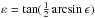 \hbox{$\varepsilon=\tan(\frac{1}{2}\arcsin\epsilon)$}