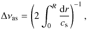 \begin{equation} \label{deltanu} \Dnuas = \left(2\int_{0}^{R} \frac{\diff r}{c_{\rm s}}\right)^{-1} , \end{equation}