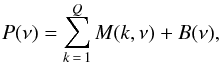 \begin{equation} P(\nu) = \sum_{k\,=\,1}^{Q} M(k,\nu) + B(\nu), \label{Modelled_spectrum} \end{equation}