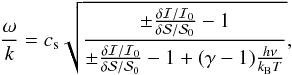 \begin{equation} \label{eq:seismology} \frac{\omega}{k} = c_{\mathrm{s}}\sqrt{\frac{\pm\frac{\delta\mathcal{I}/\mathcal{I}_0}{\delta\mathcal{S}/\mathcal{S}_0}-1}{\pm\frac{\delta\mathcal{I}/\mathcal{I}_0}{\delta\mathcal{S}/\mathcal{S}_0}-1+(\gamma-1)\frac{h\nu}{k_{\mathrm{B}} T}}}, \end{equation}