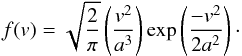 \begin{equation} f(v) = \sqrt{\frac{2}{\pi}} \left( \frac{v^2}{a^3} \right) \exp\left( \frac{-v^2}{2a^2} \right)\cdot \end{equation}