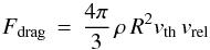 \begin{equation} \label{eqn:epstein} F_{\rm drag} \, = \, \frac{4\pi}{3} \, \rho \, R^2 \vth \, v_{\rm rel} \end{equation}