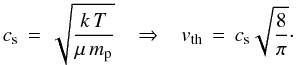 \begin{eqnarray*} \cs \, = \, \sqrt{\frac{k \, T}{\mu \, m_{\rm p}}} \;\;\;\Rightarrow\;\;\; \vth \, = \, \cs \sqrt{\frac{8}{\pi}}\cdot \end{eqnarray*}