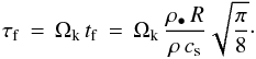 \begin{eqnarray*} \tauf \, = \, \Omegak \, \tf \, = \, \Omegak \, \frac{\rho_\bullet \, R}{\rho \, \cs} \sqrt{\frac{\pi}{8}}\cdot \end{eqnarray*}