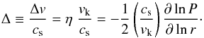 \begin{equation} \label{eqn:Delta} \Delta \equiv \frac{\Delta v}{\cs} = \eta \; \frac{\vk}{\cs} = - \frac{1}{2} \left( \frac{\cs}{\vk} \right) \frac{\partial \ln P}{\partial \ln r}\cdot \end{equation}