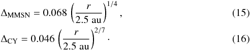 \begin{eqnarray} &&\Delta_{\rm MMSN} = 0.068 \, \left( \frac{\it r}{2.5 \AU} \right)^{1/4}, \\ &&\Delta_{\rm CY} = 0.046 \, \left( \frac{\it r}{2.5 \AU} \right)^{2/7}\cdot \end{eqnarray}